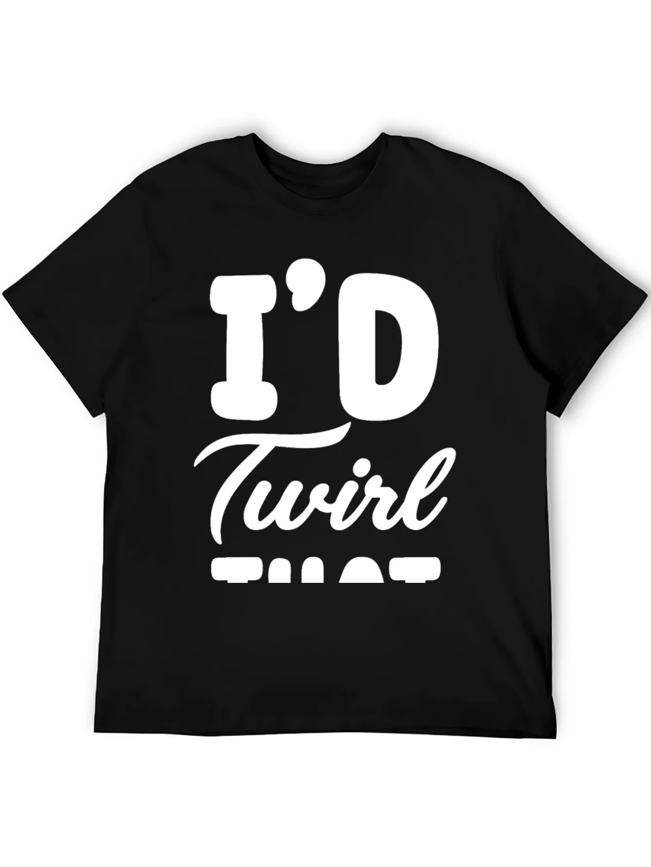 Id Twirl That T-Shirt - Funny Sarcastic Tee