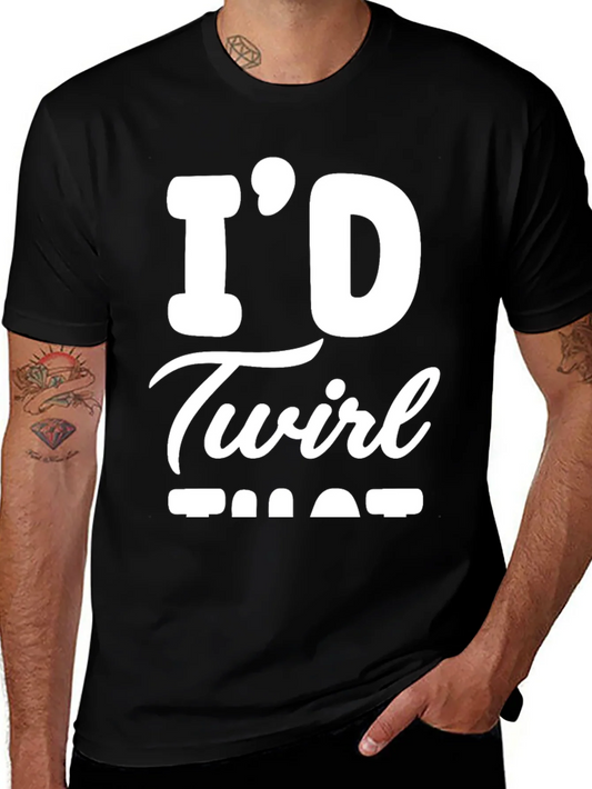 Id Twirl That T-Shirt - Funny Sarcastic Tee