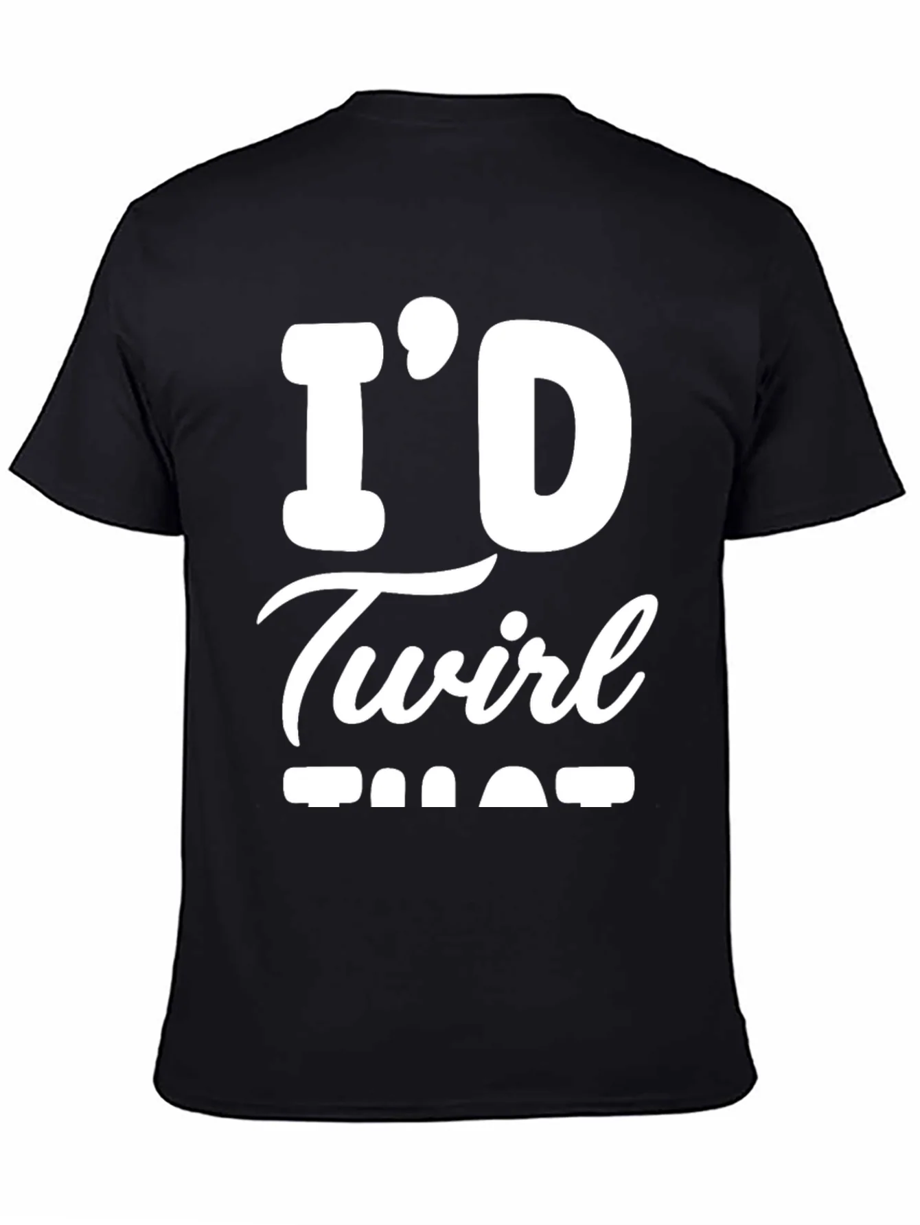 Id Twirl That T-Shirt - Funny Sarcastic Tee